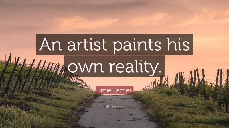Ernie Barnes Quote: “An artist paints his own reality.”