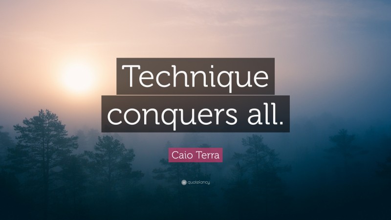 Caio Terra Quote: “Technique conquers all.”