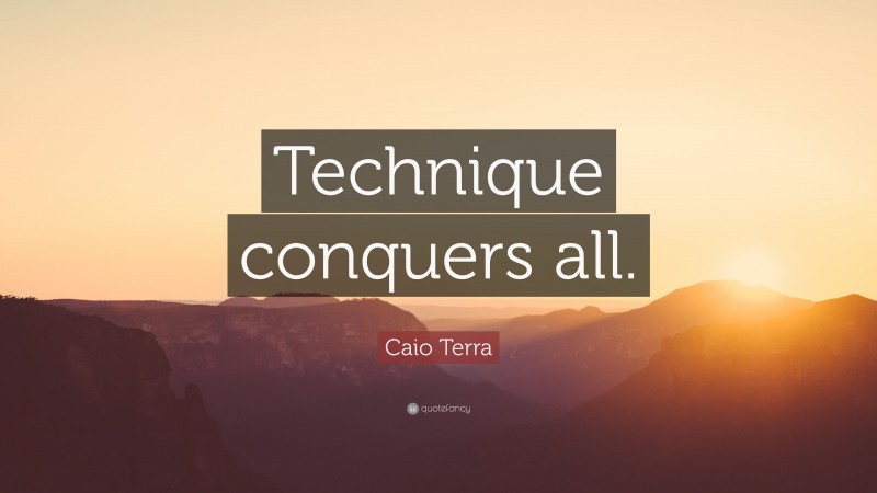 Caio Terra Quote: “Technique conquers all.”