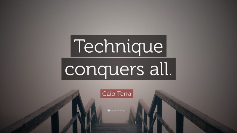 Caio Terra Quote: “Technique conquers all.”