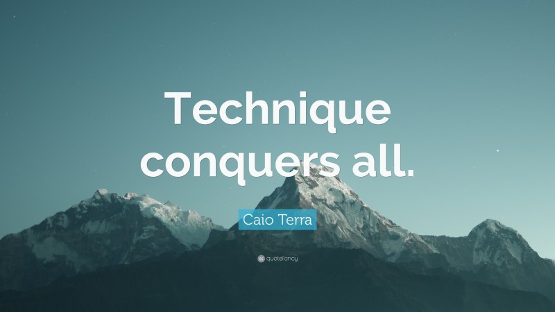 Caio Terra Quote: “Technique conquers all.”
