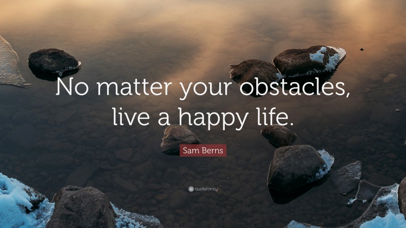 Sam Berns Quote: “No matter your obstacles, live a happy life.”
