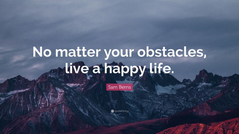 Sam Berns Quote: “No matter your obstacles, live a happy life.”