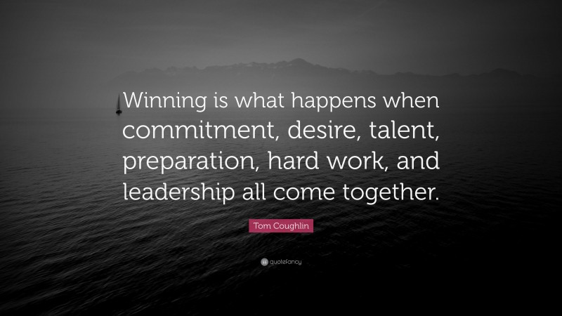 Tom Coughlin Quote: “Winning is what happens when commitment, desire ...