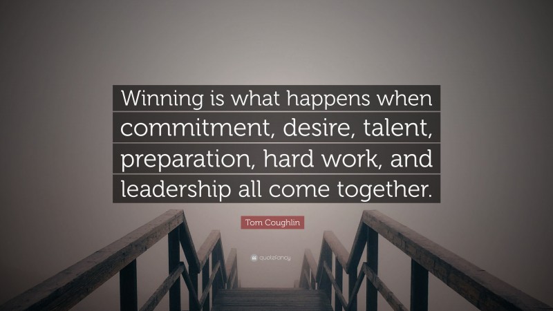 Tom Coughlin Quote: “Winning is what happens when commitment, desire ...