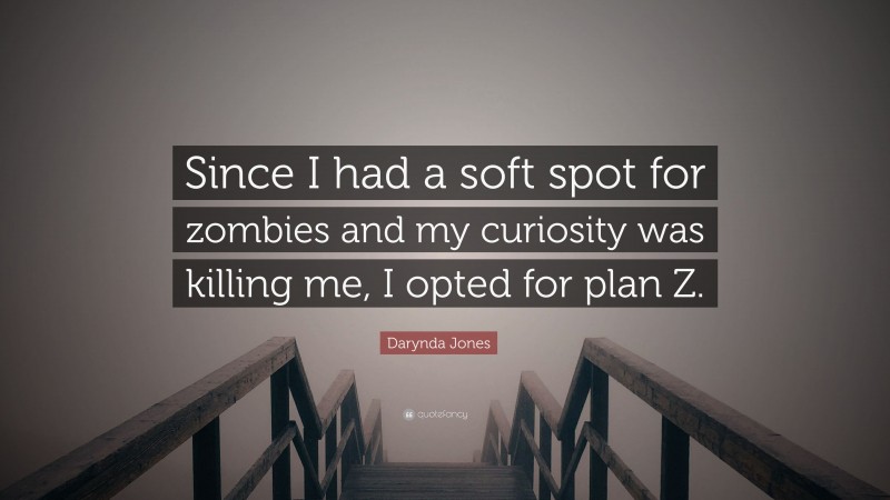 Darynda Jones Quote: “Since I had a soft spot for zombies and my curiosity was killing me, I opted for plan Z.”