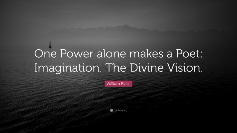 William Blake Quote: “One Power alone makes a Poet: Imagination. The Divine Vision.”