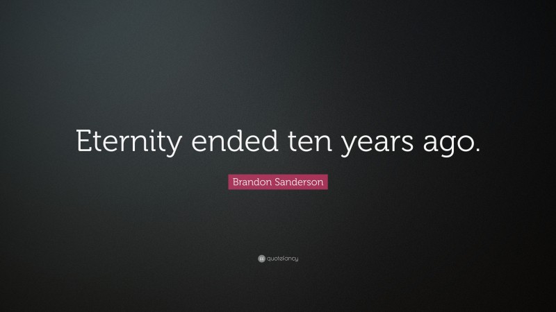 Brandon Sanderson Quote: “Eternity ended ten years ago.”