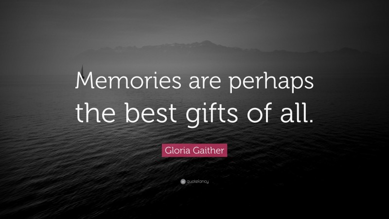Gloria Gaither Quote: “Memories are perhaps the best gifts of all.”