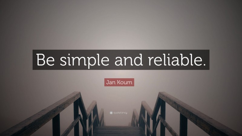 Jan Koum Quote: “Be simple and reliable.”