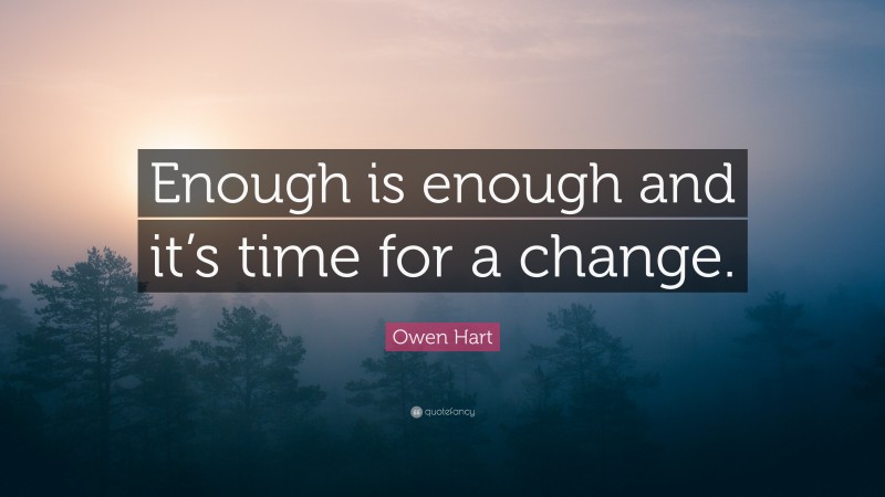 Owen Hart Quote: “Enough is enough and it’s time for a change.”