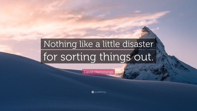 David Hemmings Quote: “Nothing like a little disaster for sorting things out.”