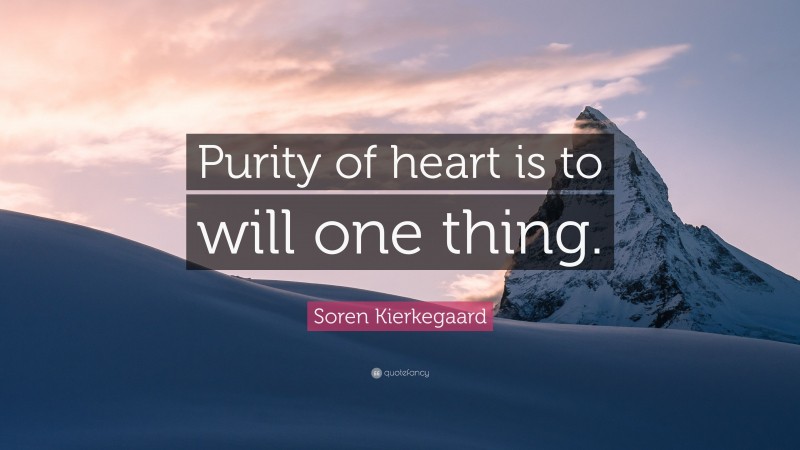 Soren Kierkegaard Quote: “Purity of heart is to will one thing.”