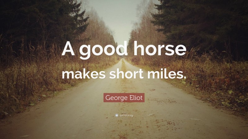 George Eliot Quote: “A good horse makes short miles.”