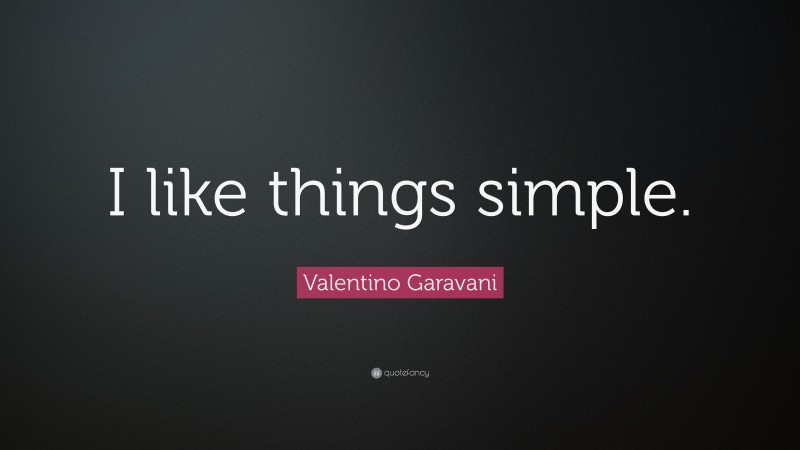 Valentino Garavani Quote: “I like things simple.”