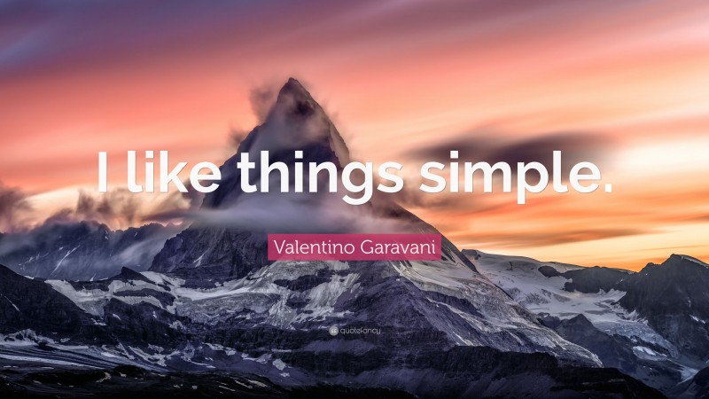 Valentino Garavani Quote: “I like things simple.”