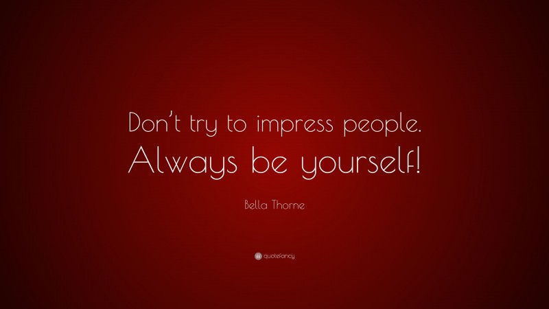Bella Thorne Quote: “Don’t try to impress people. Always be yourself!”