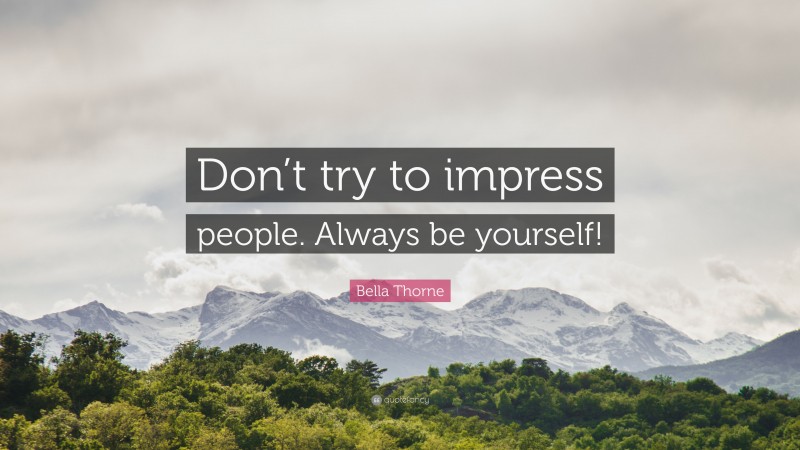 Bella Thorne Quote: “Don’t try to impress people. Always be yourself!”