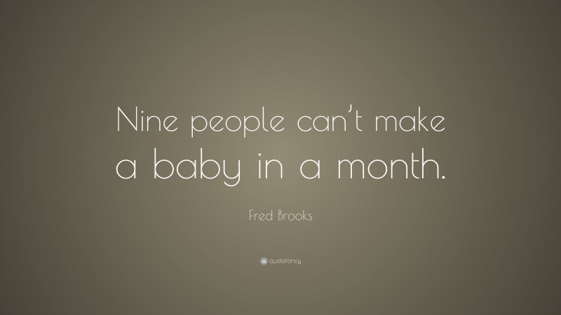 Fred Brooks Quote: “Nine people can’t make a baby in a month.”