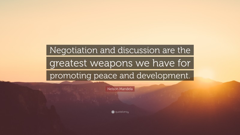 Nelson Mandela Quote: “Negotiation and discussion are the greatest weapons we have for promoting peace and development.”