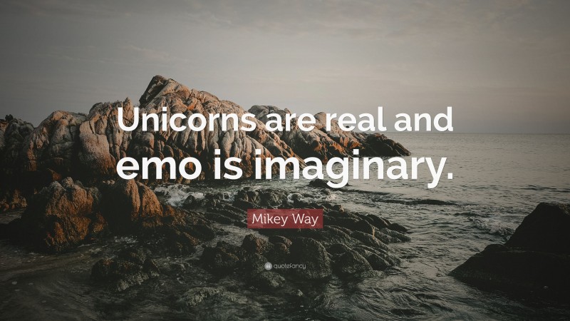 Mikey Way Quote: “Unicorns are real and emo is imaginary.”