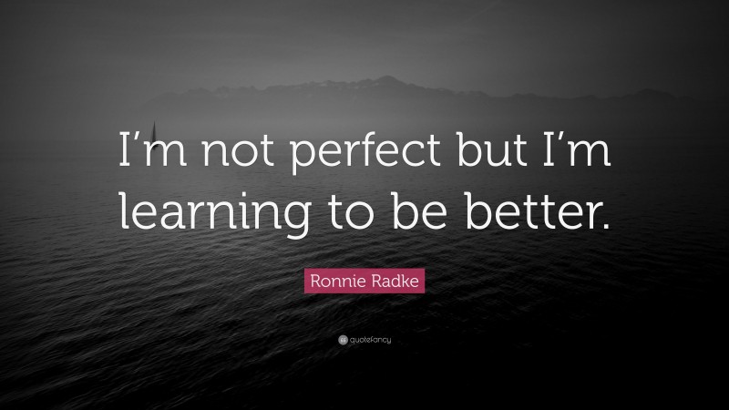 Ronnie Radke Quote: “I’m not perfect but I’m learning to be better.”