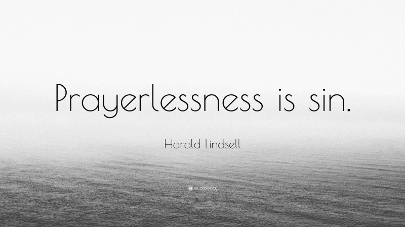 Harold Lindsell Quote: “Prayerlessness is sin.”