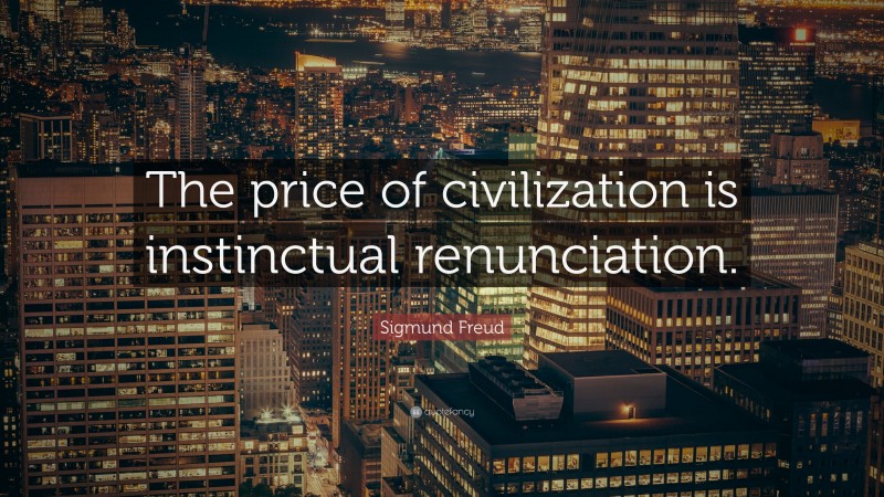 Sigmund Freud Quote: “The price of civilization is instinctual renunciation.”