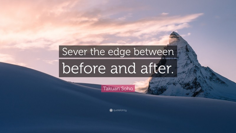 Takuan Soho Quote: “Sever the edge between before and after.”