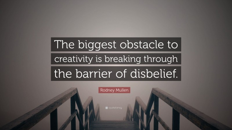 Rodney Mullen Quote: “The biggest obstacle to creativity is breaking through the barrier of disbelief.”