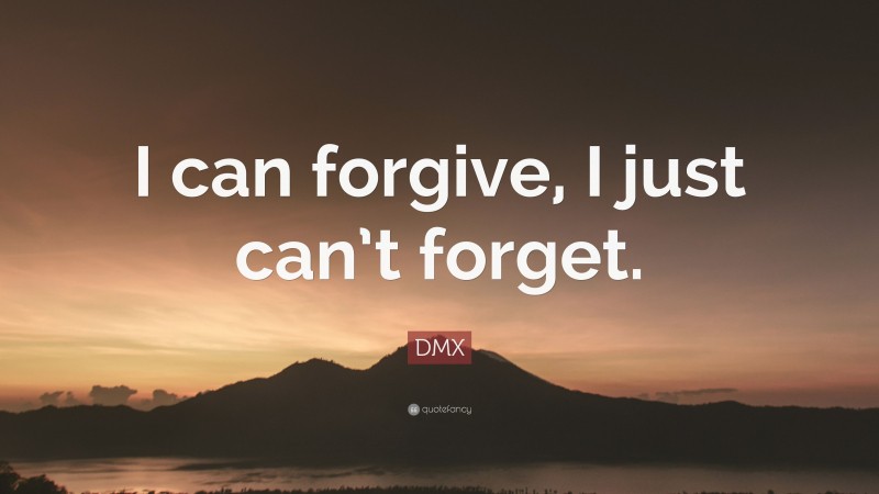 DMX Quote: “I can forgive, I just can’t forget.”