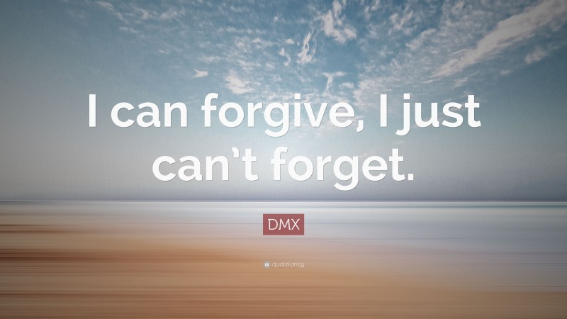 DMX Quote: “I can forgive, I just can’t forget.”