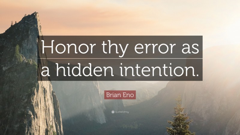 Brian Eno Quote: “Honor thy error as a hidden intention.”