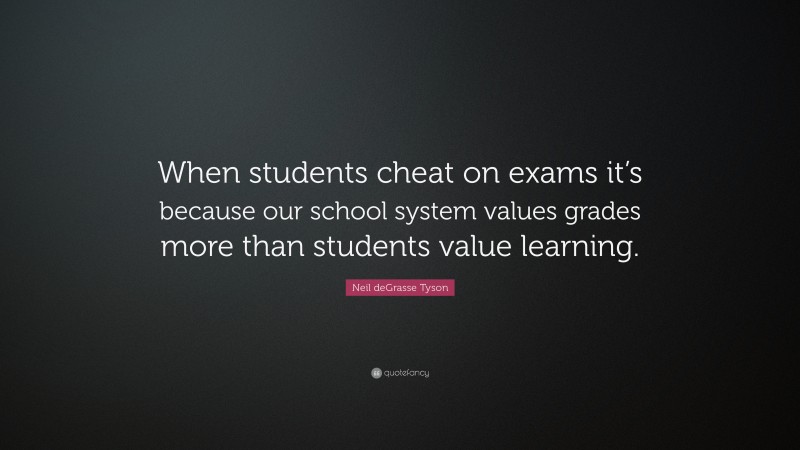 Neil deGrasse Tyson Quote: “When students cheat on exams it’s because ...