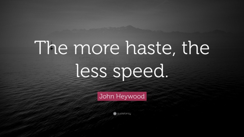 John Heywood Quote: “The more haste, the less speed.”
