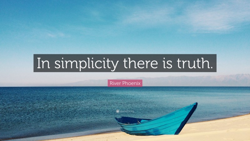 River Phoenix Quote: “In simplicity there is truth.”