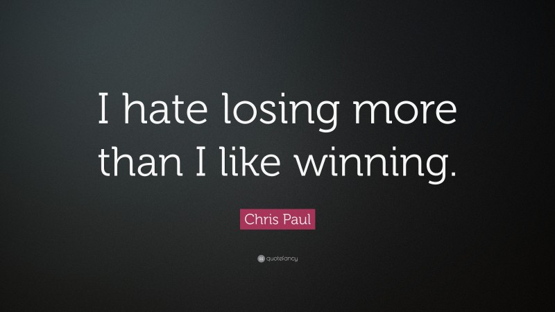 Chris Paul Quote: “I hate losing more than I like winning.”