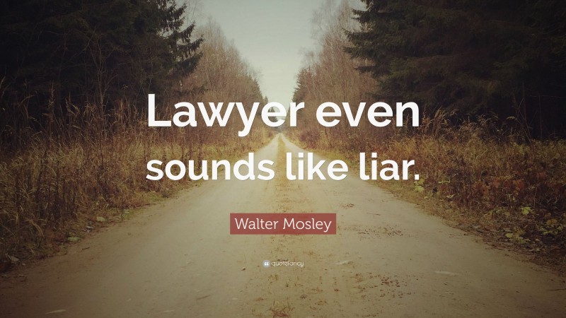 Walter Mosley Quote: “Lawyer even sounds like liar.”