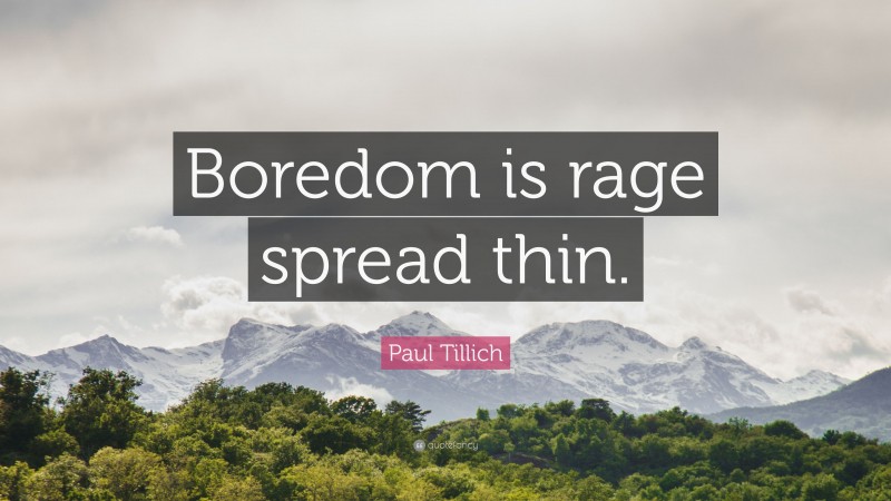 Paul Tillich Quote: “Boredom is rage spread thin.”