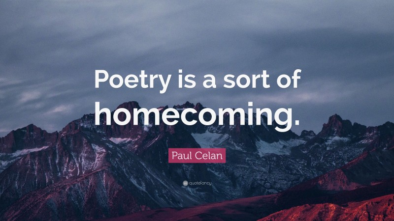 Paul Celan Quote: “Poetry is a sort of homecoming.”