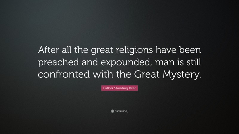 Luther Standing Bear Quote: “After all the great religions have been