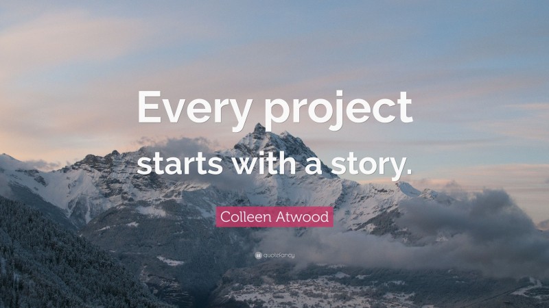 Colleen Atwood Quote: “Every project starts with a story.”