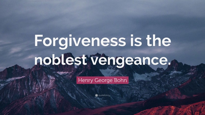 Henry George Bohn Quote: “Forgiveness is the noblest vengeance.”