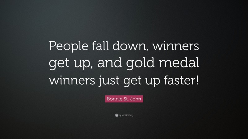 Bonnie St. John Quote: “People fall down, winners get up, and gold medal winners just get up faster!”