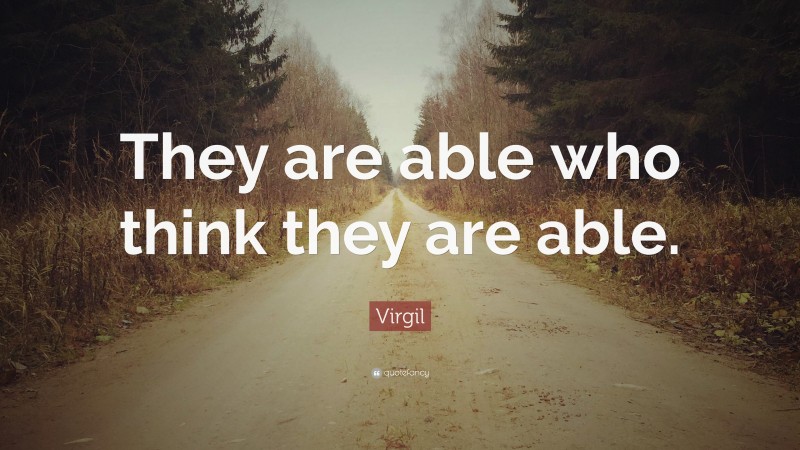 Virgil Quote: “They are able who think they are able.”