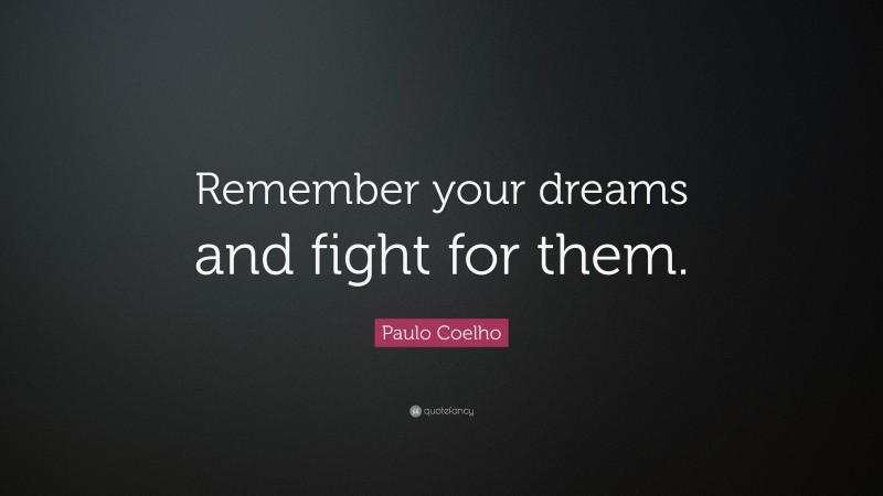 Paulo Coelho Quote: “Remember your dreams and fight for them.”