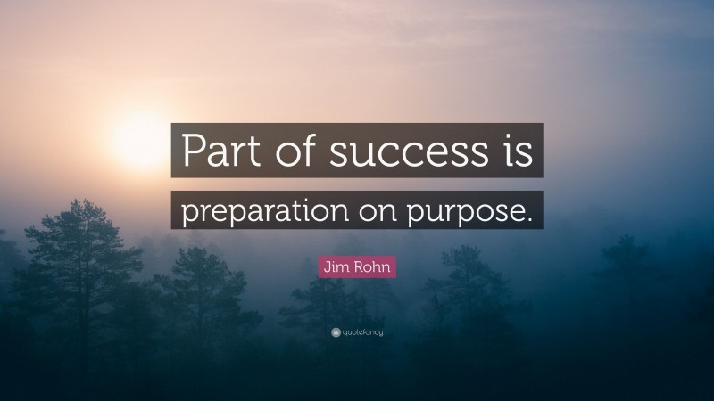 Jim Rohn Quote: “Part of success is preparation on purpose.”