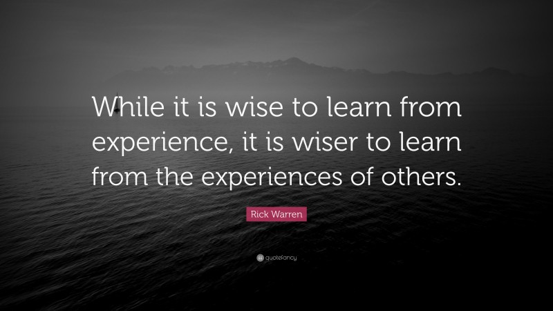 Rick Warren Quote: “While it is wise to learn from experience, it is ...