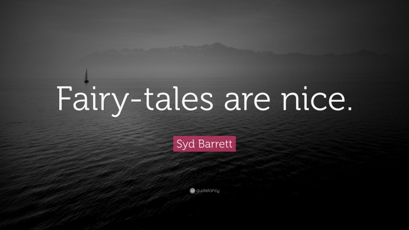 Syd Barrett Quote: “Fairy-tales are nice.”