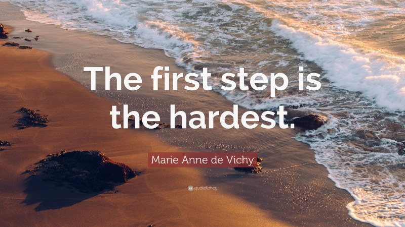 Marie Anne de Vichy Quote: “The first step is the hardest.”